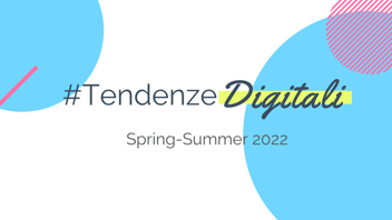 Le #TendenzeDigitali Spring - Summer 2022